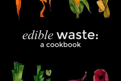 Edible Waste: A Cookbook